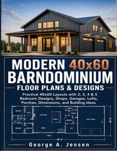 Modern 40x60 Barndominium Floor Plans & Designs: Practical 40x60 Layouts with 2, 3, 4 & 5 Bedroom Designs, Shops, Garages, Lofts, Porches, Dimensions, and Building Ideas by Unknown