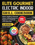 Elite Gourmet Electric Indoor Grill Cookbook: Quick, Healthy & Flavorful Indoor Grilling Recipes for Beginners to Grill Like a Pro Every Day by Unknown