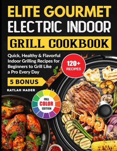 Elite Gourmet Electric Indoor Grill Cookbook: Quick, Healthy & Flavorful Indoor Grilling Recipes for Beginners to Grill Like a Pro Every Day by Unknown